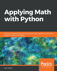 Title: Applying Math with Python: Practical recipes for solving computational math problems using Python programming and its libraries, Author: Sam Morley