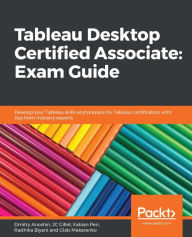 Title: Tableau Desktop Certified Associate: Exam Guide: Develop your Tableau skills and prepare for Tableau certification with tips from industry experts, Author: Dmitry Anoshin