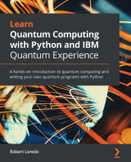 Title: Learn Quantum Computing with Python and IBM Quantum Experience: A hands-on introduction to quantum computing and writing your own quantum programs with Python, Author: Robert Loredo