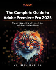 Title: The Complete Guide to Adobe Premiere Pro 2025: Master video editing with expert tips, techniques, and workflows, Author: Najihah Najlaa