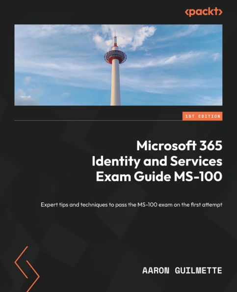 Microsoft 365 Identity and Services exam Guide MS-100: Expert tips techniques to pass the MS-100 on first attempt