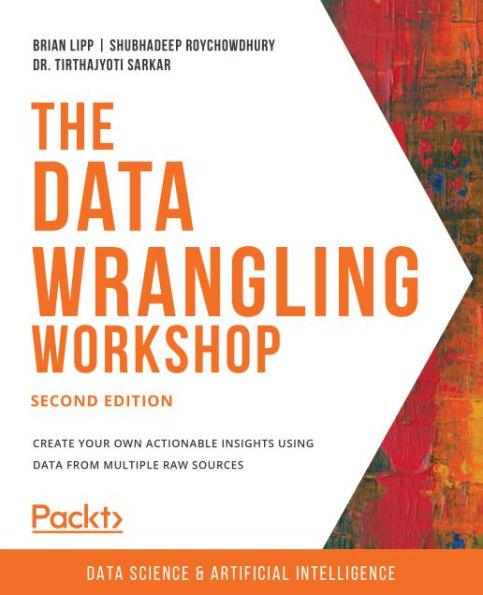 The Data Wrangling Workshop: Create your own actionable insights using data from multiple raw sources