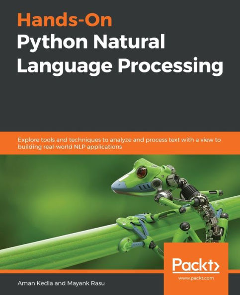 Hands-On Python Natural Language Processing: Explore tools and techniques to analyze process text with a view building real-world NLP applications
