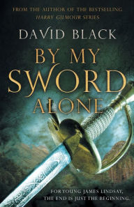 Title: By My Sword Alone: A thrilling historical adventure full of romance and danger, Author: David Black