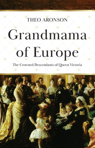 Grandmama of Europe: The Crowned Descendants Queen Victoria