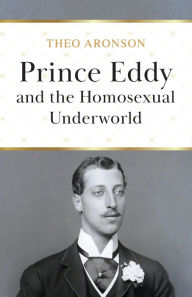 Title: Prince Eddy and the Homosexual Underworld, Author: Theo Aronson