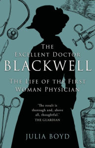 Title: The Excellent Doctor Blackwell: The life of the first woman physician, Author: Julia Boyd