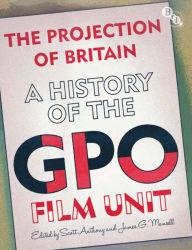 Title: The Projection of Britain: A History of the GPO Film Unit, Author: James G. Mansell