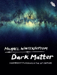 Title: Dark Matter: Independent Filmmaking in the 21st Century, Author: Michael Winterbottom