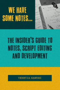 Title: We Have Some Notes.: The Insider's Guide to Notes, Script Editing and Development, Author: Venetia Hawkes