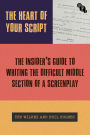 The Heart of Your Script: The Insider's Guide to Writing the Difficult Middle Section of a Screenplay