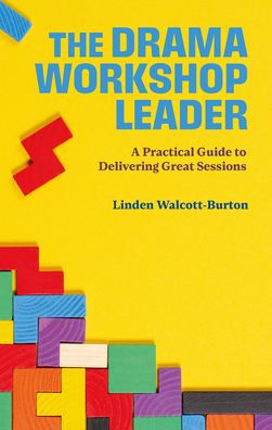 The Drama Workshop Leader: A Practical Guide to Delivering Great Sessions