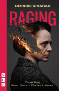 Title: Raging: Three Plays/Seven Years of Warfare in Ireland: Wild Sky, Embargo & Outrage, Author: Deirdre Kinahan