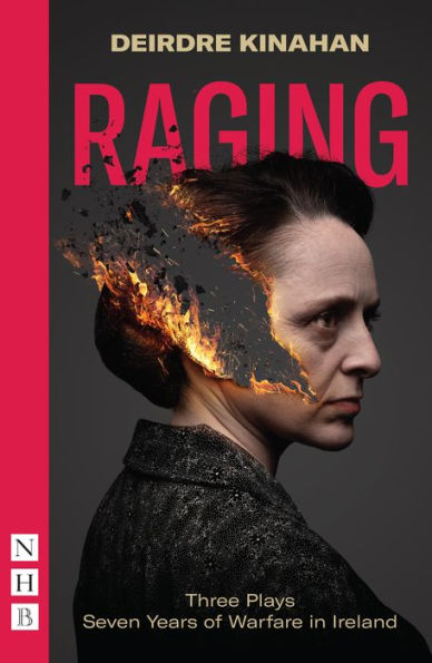 Raging: Three Plays/Seven Years of Warfare Ireland: Wild Sky, Embargo & Outrage