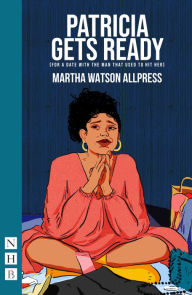 Title: Patricia Gets Ready (for a date with the man that used to hit her), Author: Martha Watson Allpress