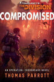 Title: Tom Clancy's The Division: Compromised: An Operation: Crossroads Novel, Author: Thomas Parrott