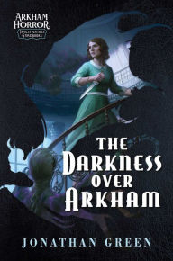 Title: The Darkness Over Arkham: An Arkham Horror Investigators Gamebook, Author: Jonathan Green