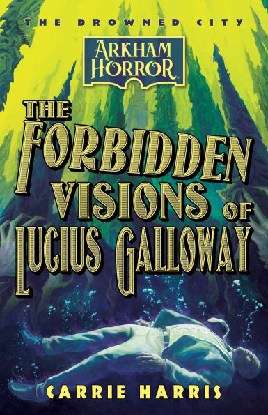 The Forbidden Visions of Lucius Galloway: An Arkham Horror Novel