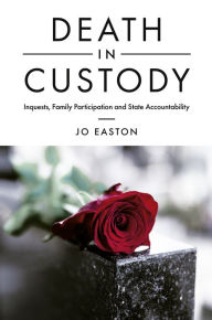 Title: Death in Custody: Inquests, Family Participation and State Accountability, Author: Jo Easton