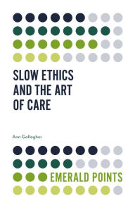 Title: Slow Ethics and the Art of Care, Author: Ann Gallagher