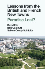 Title: Lessons from the British and French New Towns: Paradise Lost?, Author: David Fée