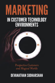 Title: Marketing in Customer Technology Environments: Prospective Customers and Magical Worlds, Author: Devanathan Sudharshan