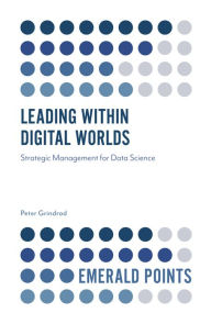 Title: Leading within Digital Worlds: Strategic Management for Data Science, Author: Peter Grindrod