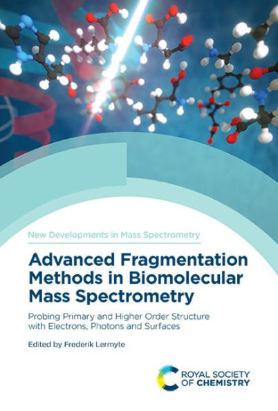 Advanced Fragmentation Methods Biomolecular Mass Spectrometry: Probing Primary and Higher Order Structure with Electrons, Photons Surfaces