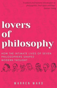 Free pdf books downloading Lovers of Philosophy: How the Intimate Lives of Seven Philosophers Shaped Modern Thought 9781839191527 by  (English literature)