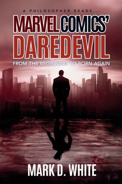 A Philosopher Reads...Marvel Comics' Daredevil: From the Beginning to Born Again