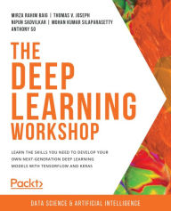 Title: The Deep Learning Workshop: Learn the skills you need to develop your own next-generation deep learning models with TensorFlow and Keras, Author: Mirza Rahim Baig