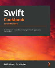 Title: Swift Cookbook: Over 60 proven recipes for developing better iOS applications with Swift 5.3, Author: Keith Moon