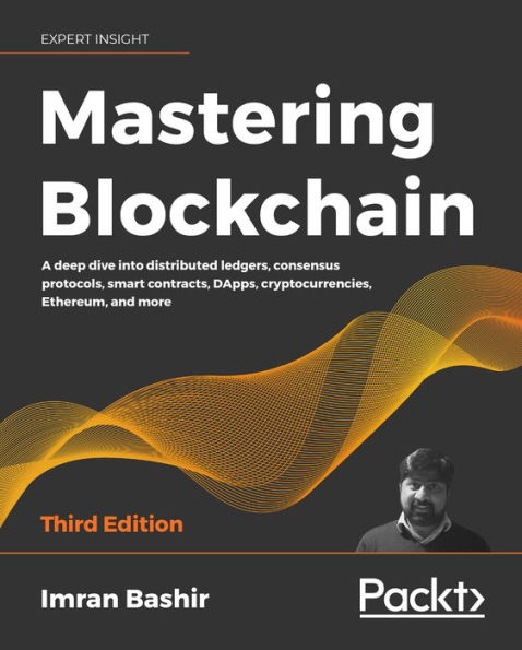 Mastering Blockchain: A deep dive into distributed ledgers, consensus protocols, smart contracts, DApps, cryptocurrencies, Ethereum, and more