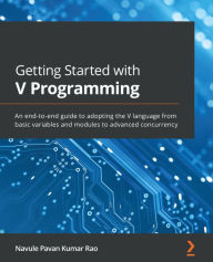 Title: Getting Started with V Programming: An end-to-end guide to adopting the V language from basic variables and modules to advanced concurrency, Author: Navule Pavan Kumar Rao