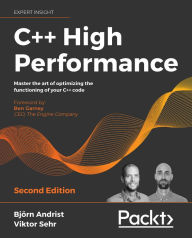 Title: C++ High Performance: Master the art of optimizing the functioning of your C++ code, Author: Bjorn Andrist