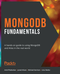 Title: MongoDB Fundamentals: A hands-on guide to using MongoDB and Atlas in the real world, Author: Amit Phaltankar