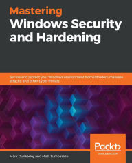 Title: Mastering Windows Security and Hardening: Secure and protect your Windows environment from intruders, malware attacks, and other cyber threats, Author: Mark Dunkerley