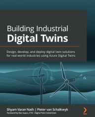 Title: Building Industrial Digital Twins: Design, develop, and deploy digital twin solutions for real-world industries using Azure Digital Twins, Author: Shyam Varan Nath