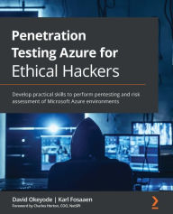 Title: Penetration Testing Azure for Ethical Hackers: Develop practical skills to perform pentesting and risk assessment of Microsoft Azure environments, Author: David Okeyode