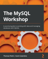 Title: The MySQL Workshop: A practical guide to working with data and managing databases with MySQL, Author: Thomas Pettit