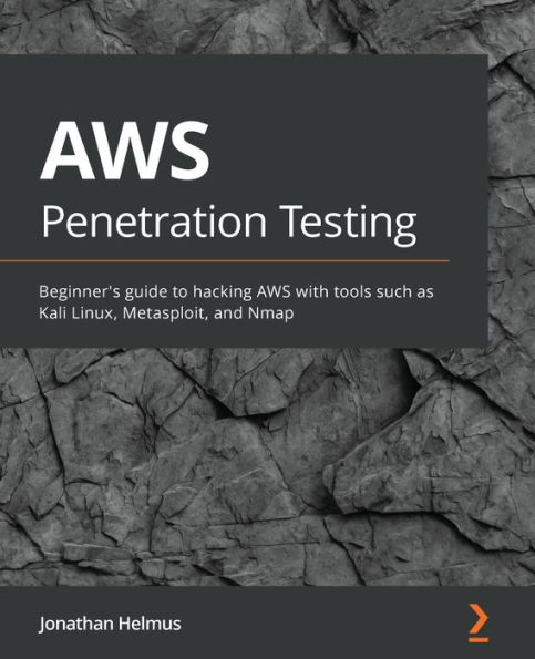 AWS Penetration Testing: Beginner's guide to hacking with tools such as Kali Linux, Metasploit, and Nmap