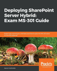 Kindle ebook kostenlos download Deploying SharePoint Server Hybrid: Exam MS-301 Guide: Pass the MS-301 certification exam on the first attempt by Aaron Guilmette in English 9781839218958 MOBI DJVU