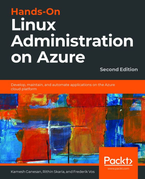 Hands-On Linux Administration on Azure: Develop, maintain, and automate applications on the Azure cloud platform