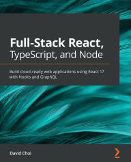 Title: Full-Stack React, TypeScript, and Node: Build cloud-ready web applications using React 17 with Hooks and GraphQL, Author: David Choi