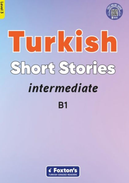 Intermediate Turkish Short Stories - Based on a comprehensive grammar and vocabulary framework (CEFR B1) - with quizzes , full answer key and online audio