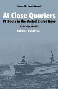 Title: At Close Quarters: PT Boats in the United States Navy, Author: Robert J Bulkley