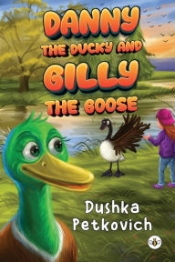 Free downloadable audiobooks Danny the Ducky and Gilly the Goose English version by Dushka Petkovich 9781839346132