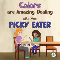 Title: Colors are Amazing, Dealing with Your Picky Eater, Author: Claudia Martial