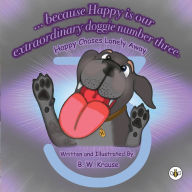 Title: ...Because Happy is our Extraordinary, Doggie Number Three, Author: B W Krause