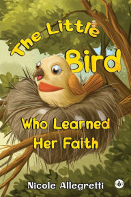 Title: The Little Bird Who Learned Her Faith, Author: Nicole Allegretti